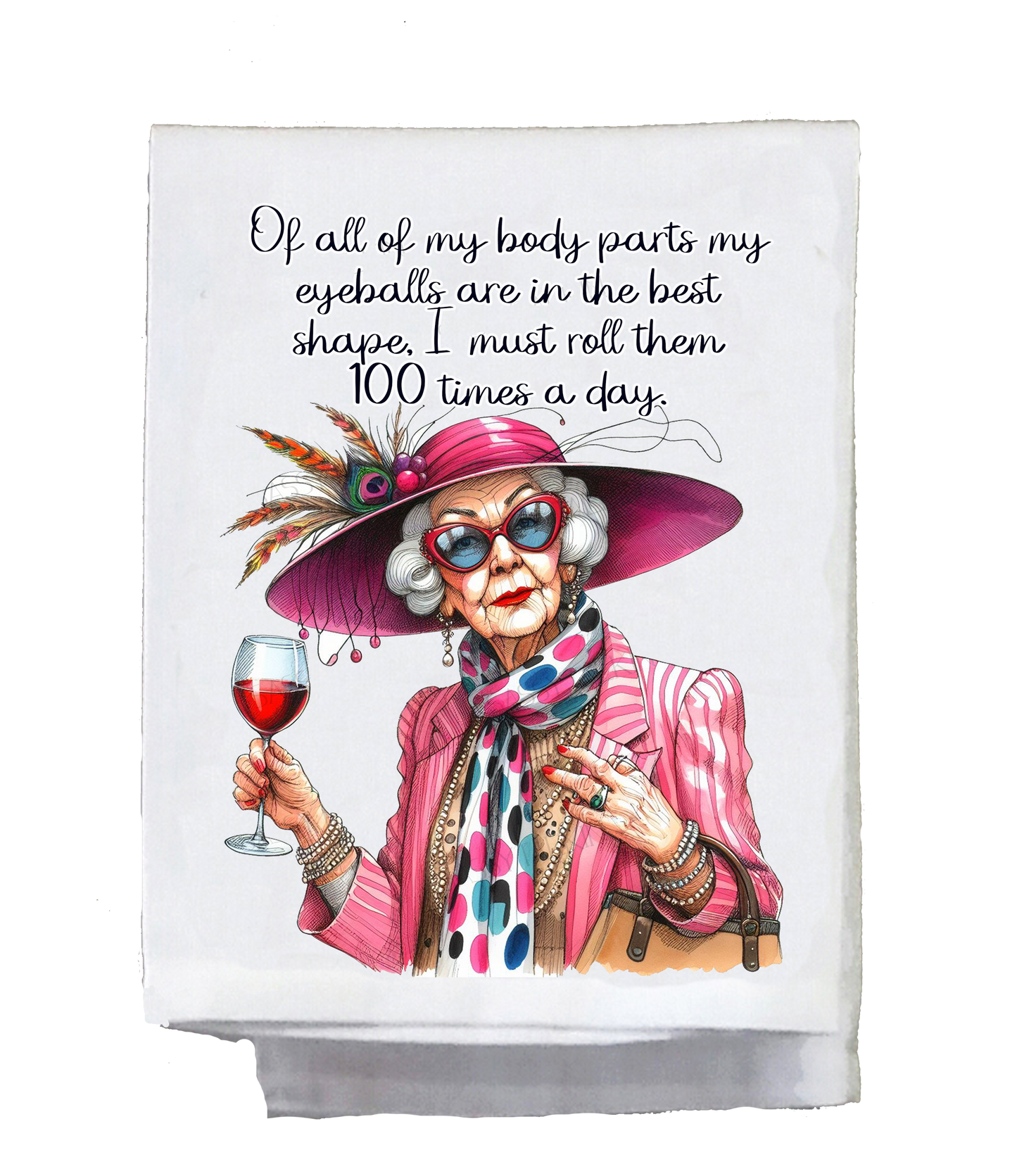 Sassy Grannie, Dish Towel, Of all my body parts my eyeballs are in the best shape. I must roll them 100 times a day.