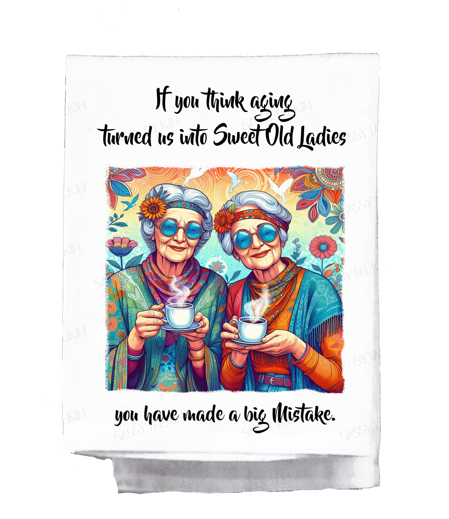 Sassy Hippie, Dish Towel, If you think aging turned us into sweet old ladies