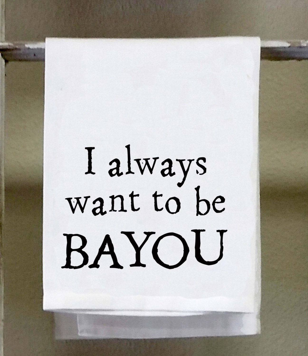 Cajun Dish Towel, I always want to be Bayou
