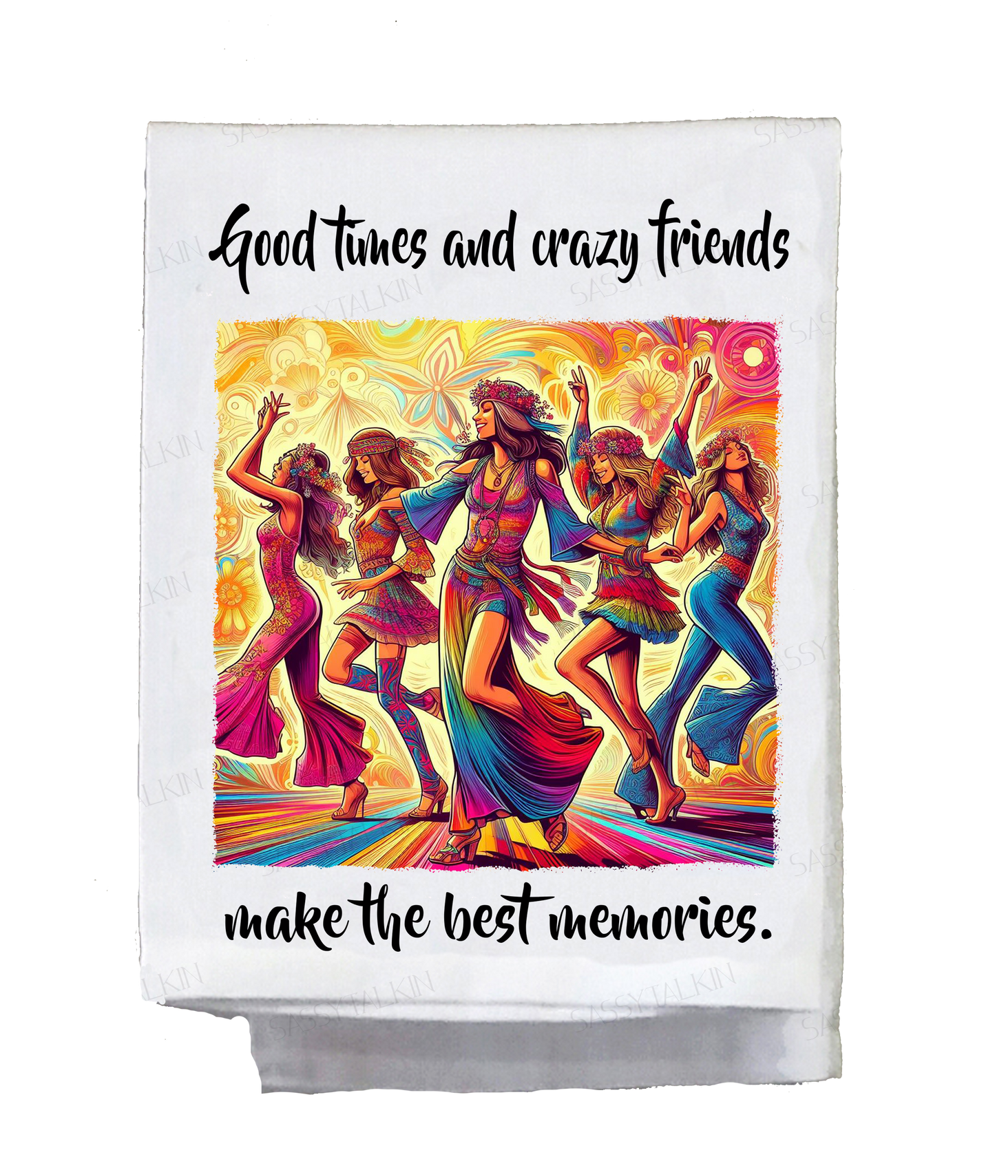 Sassy Hippie, Dish Towel, Good times and crazy friends