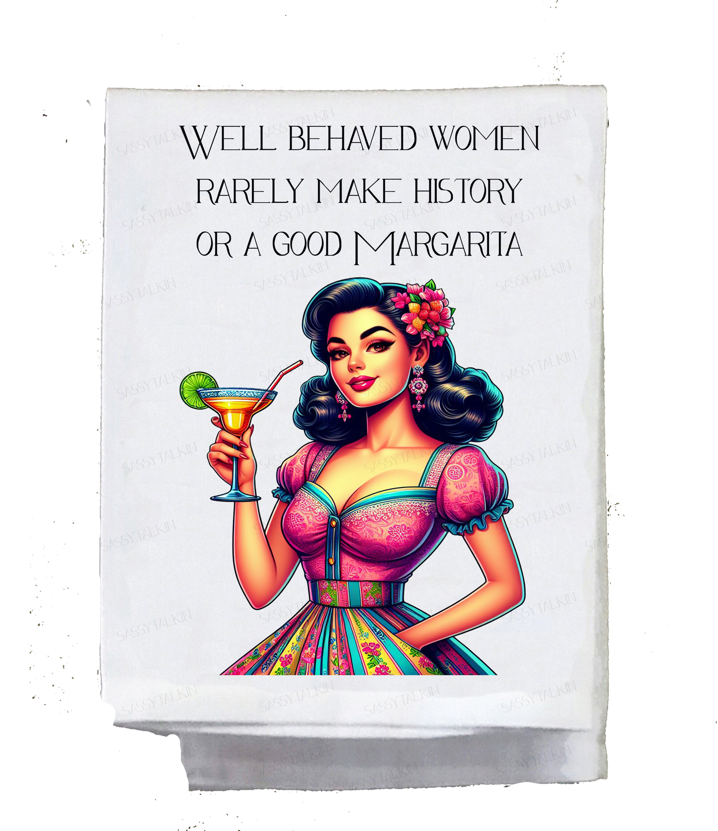 Dish Towel, Sassy Girl, Well behaved women rarely make history or a good margarita