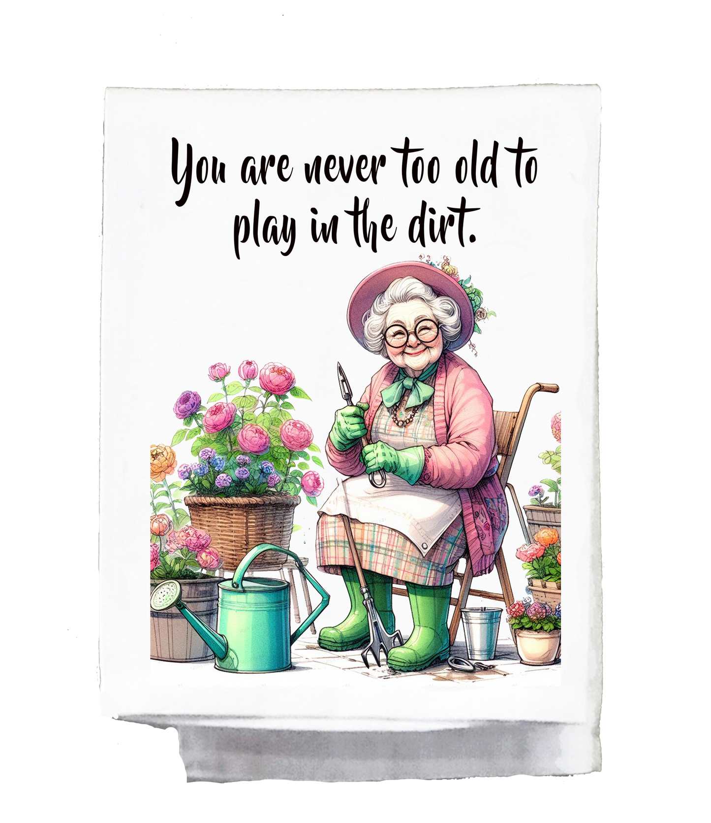 Sassy Grannie, Dish Towel, You are never too old to play in the dirt