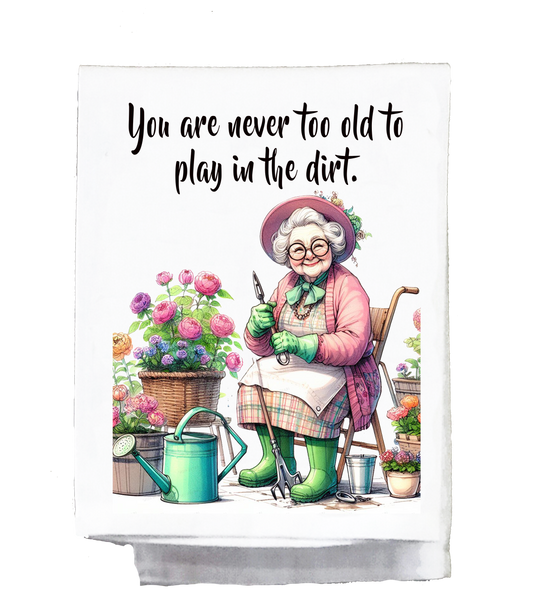 Sassy Grannie, Dish Towel, You are never too old to play in the dirt