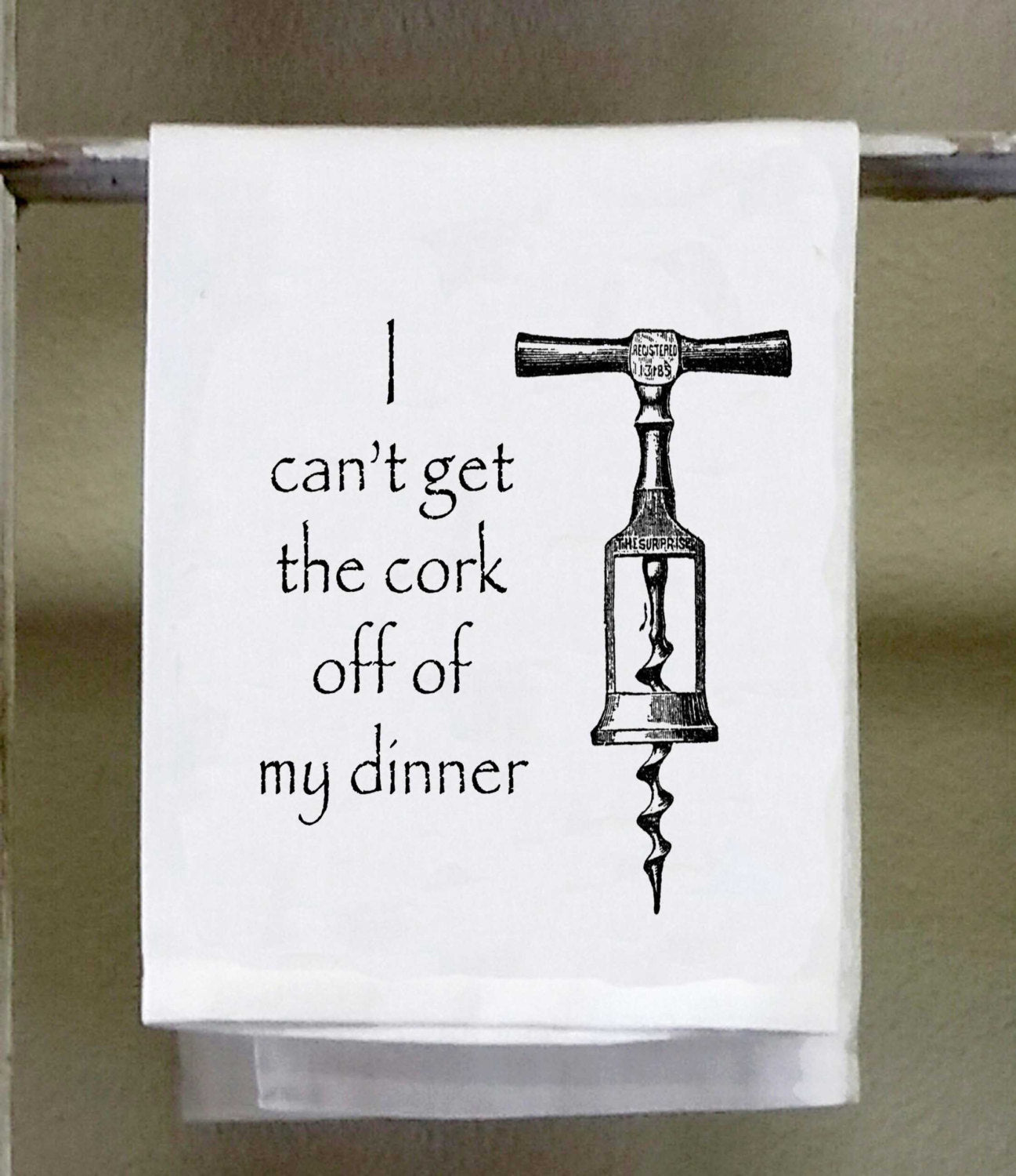 Wine Corkscrew Kitchen Towel, Dish Towel, Bar Towel, "I can't get the cork off of my dinner"