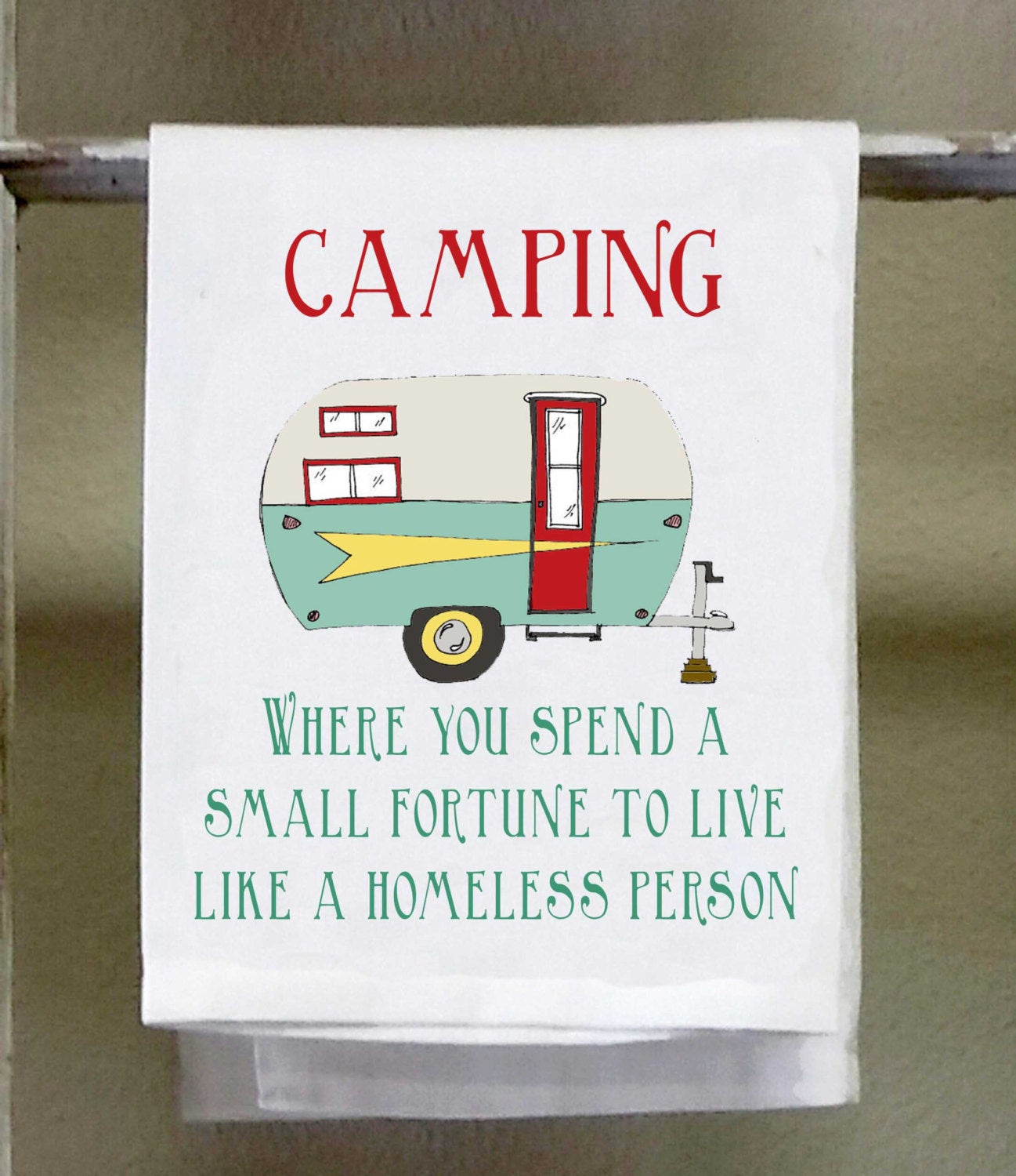 Camper Dish Towel, Camping where you spend a small fortune to live like a homeless person,