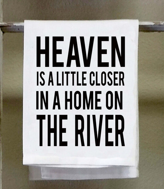 Kitchen Towel, Dish Towel, "Heaven is little closer in a home on a the river", funny kitchen towels