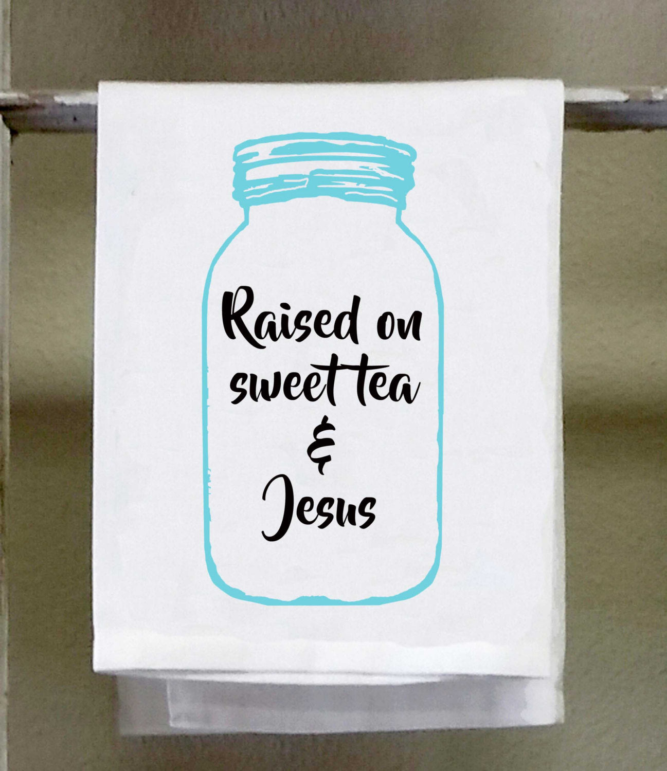 Raised on Sweet Tea and Jesus with Blue Mason Jar, Kitchen Towel, Dish Towel, black lettering on white towel,graphic